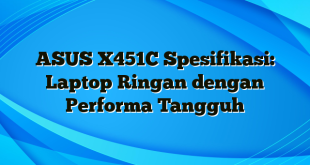 ASUS X451C Spesifikasi: Laptop Ringan dengan Performa Tangguh