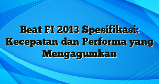 Beat FI 2013 Spesifikasi: Kecepatan dan Performa yang Mengagumkan