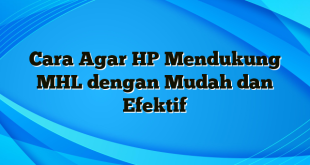 Cara Agar HP Mendukung MHL dengan Mudah dan Efektif