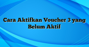 Cara Aktifkan Voucher 3 yang Belum Aktif