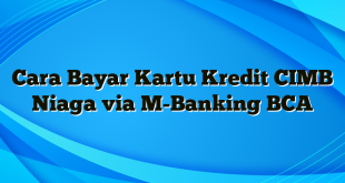 Cara Bayar Kartu Kredit CIMB Niaga via M-Banking BCA