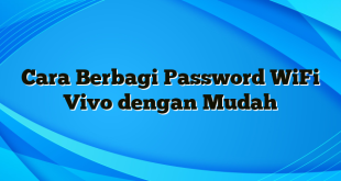 Cara Berbagi Password WiFi Vivo dengan Mudah