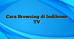 Cara Browsing di Indihome TV