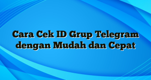 Cara Cek ID Grup Telegram dengan Mudah dan Cepat