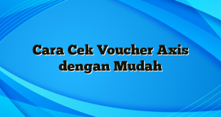 Cara Cek Voucher Axis dengan Mudah