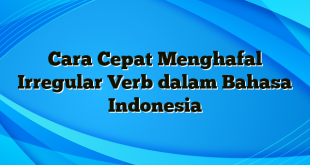 Cara Cepat Menghafal Irregular Verb dalam Bahasa Indonesia