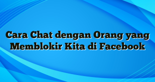 Cara Chat dengan Orang yang Memblokir Kita di Facebook