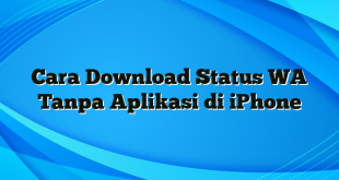 Cara Download Status WA Tanpa Aplikasi di iPhone