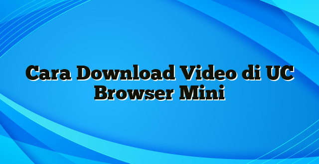 Cara Download Video di UC Browser Mini