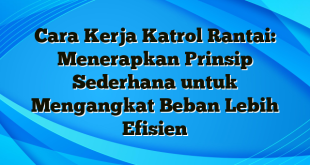 Cara Kerja Katrol Rantai: Menerapkan Prinsip Sederhana untuk Mengangkat Beban Lebih Efisien