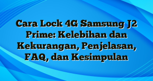 Cara Lock 4G Samsung J2 Prime: Kelebihan dan Kekurangan, Penjelasan, FAQ, dan Kesimpulan