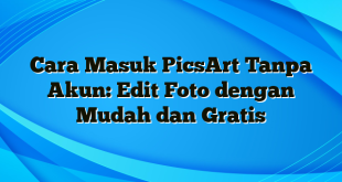 Cara Masuk PicsArt Tanpa Akun: Edit Foto dengan Mudah dan Gratis