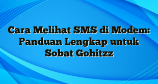 Cara Melihat SMS di Modem: Panduan Lengkap untuk Sobat Gohitzz