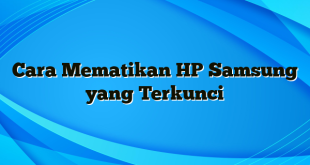 Cara Mematikan HP Samsung yang Terkunci