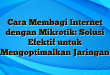 Cara Membagi Internet dengan Mikrotik: Solusi Efektif untuk Mengoptimalkan Jaringan