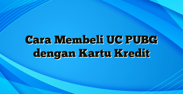 Cara Membeli UC PUBG dengan Kartu Kredit