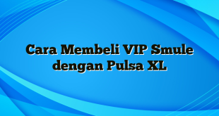 Cara Membeli VIP Smule dengan Pulsa XL