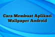 Cara Membuat Aplikasi Wallpaper Android