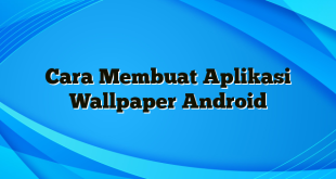 Cara Membuat Aplikasi Wallpaper Android