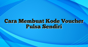 Cara Membuat Kode Voucher Pulsa Sendiri