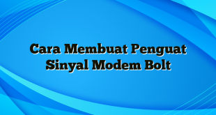 Cara Membuat Penguat Sinyal Modem Bolt