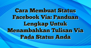 Cara Membuat Status Facebook Via: Panduan Lengkap Untuk Menambahkan Tulisan Via Pada Status Anda