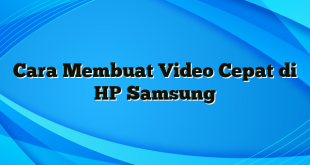 Cara Membuat Video Cepat di HP Samsung