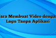 Cara Membuat Video dengan Lagu Tanpa Aplikasi