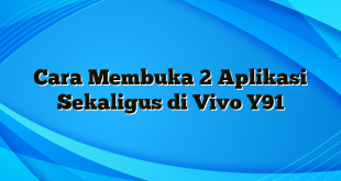 Cara Membuka 2 Aplikasi Sekaligus di Vivo Y91