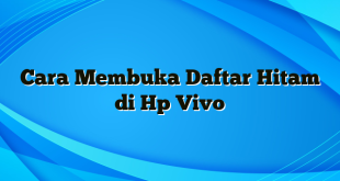 Cara Membuka Daftar Hitam di Hp Vivo