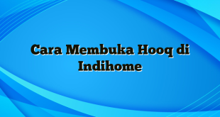 Cara Membuka Hooq di Indihome