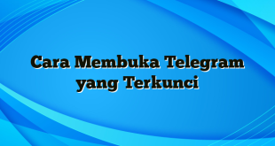 Cara Membuka Telegram yang Terkunci