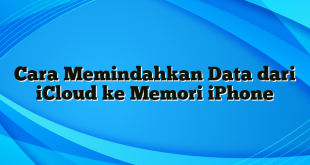 Cara Memindahkan Data dari iCloud ke Memori iPhone