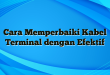 Cara Memperbaiki Kabel Terminal dengan Efektif