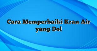 Cara Memperbaiki Kran Air yang Dol