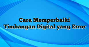 Cara Memperbaiki Timbangan Digital yang Error