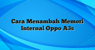 Cara Menambah Memori Internal Oppo A3s