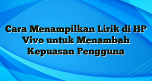 Cara Menampilkan Lirik di HP Vivo untuk Menambah Kepuasan Pengguna