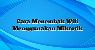 Cara Menembak Wifi Menggunakan Mikrotik