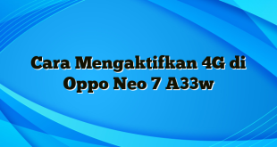 Cara Mengaktifkan 4G di Oppo Neo 7 A33w