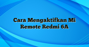 Cara Mengaktifkan Mi Remote Redmi 6A