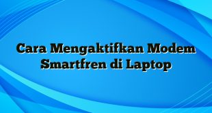 Cara Mengaktifkan Modem Smartfren di Laptop