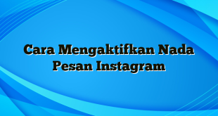 Cara Mengaktifkan Nada Pesan Instagram