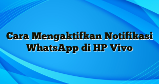 Cara Mengaktifkan Notifikasi WhatsApp di HP Vivo