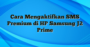 Cara Mengaktifkan SMS Premium di HP Samsung J2 Prime