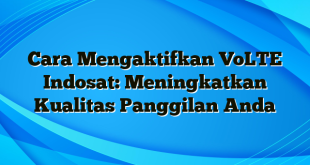 Cara Mengaktifkan VoLTE Indosat: Meningkatkan Kualitas Panggilan Anda