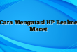 Cara Mengatasi HP Realme Macet