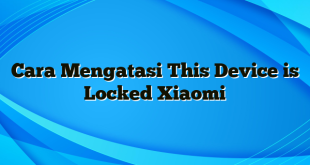 Cara Mengatasi This Device is Locked Xiaomi