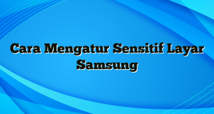 Cara Mengatur Sensitif Layar Samsung