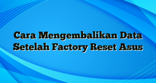 Cara Mengembalikan Data Setelah Factory Reset Asus